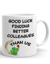 Tasse-Mug Cadeau Collègue Travail - Good Luck Finding Better Colleagues - Départ Nouveau Job Bonne Chance